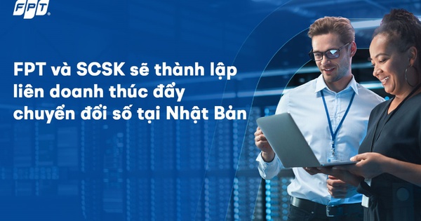 FPT và SCSK sẽ thành lập liên doanh thúc đẩy chuyển đổi số tại Nhật Bản